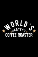 World's Okayest Coffee Roaster: Nice Notebook for Coffee Roaster | Funny Christmas Gift Idea for Coffee Roaster | Coffee Roaster Journal | 100 pages 6x9 inches 170430556X Book Cover