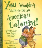 You Wouldn't Want to Be an American Colonist!: A Settlement You'd Rather Not Start 0606316280 Book Cover