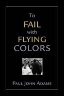 To Fail With Flying Colors 0692957693 Book Cover