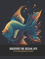 Discover the Ocean Life: A Fish Coloring Book for Adults B0C5FJTK9L Book Cover
