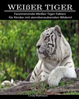 Wei�er Tiger: Faszinierende Wei�er Tiger Fakten f�r Kinder mit atemberaubenden Bildern! 1706238177 Book Cover