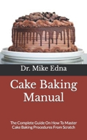 Cake Baking Manual: The Complete Guide On How To Master Cake Baking Procedures From Scratch B09FSCKF2H Book Cover
