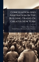 Conciliation And Arbitration In The Building Trades Of Greater New York 1024458571 Book Cover
