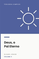 Deus, o Pai Eterno (Teologia Simples) (Portuguese Edition) B0HD288YNV Book Cover