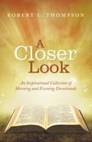 A Closer Look: An Inspirational Collection of Morning and Evening Devotionals 1512709182 Book Cover