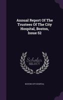 Annual Report Of The Trustees Of The City Hospital, Boston, Issue 52 1348083867 Book Cover