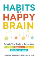 Habits of a Happy Brain : Retrain Your Brain to Boost Your Serotonin, Dopamine, Oxytocin, & Endorphin Levels 1440590508 Book Cover