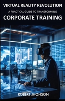 Virtual Reality Revolution: A Practical Guide to Transforming Corporate Training (Forward Horizons) B0CQZRDP66 Book Cover