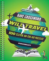 Have Crossword, Will Travel: 100 Clever On-the-Go Puzzles 145491808X Book Cover