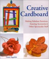 Creative Cardboard: Making Fabulous Furniture, Amazing Accessories & Other Spectacular Stuff 1579902197 Book Cover