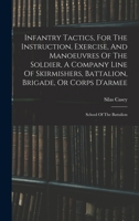 Infantry Tactics for the Instruction, Exercise, and Maneuvers of the Soldier, a Company, Line of Skirmishers, Battalion, Brigade or Corps D'Armee 1016877331 Book Cover