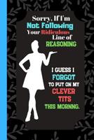 Sorry If I'm Not Following Your Ridiculous Line of Reasoning...: Sarcastic Swear Quotes for Women Notebook - Lined Notebook (120 pages) 1074153073 Book Cover