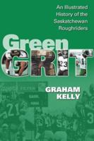 Green Grit: The Story of the Saskatchewan Roughriders 0002000776 Book Cover