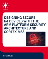 Designing Secure Iot Devices with the Arm Platform Security Architecture and Cortex-M33 0128214694 Book Cover