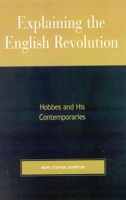 Explaining the English Revolution: Hobbes and His Contemporaries 0739121812 Book Cover