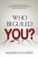 Who Beguiled You?: A Warning Against Losing Faith, Losing Heart, and Turning Back to What You Have Been Delivered from 1545127743 Book Cover