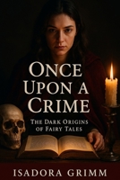 Once Upon a Crime: The Dark Origins of Fairy Tales B0FCDWVTSX Book Cover