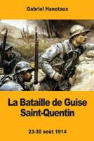 La Bataille de Guise Saint-Quentin: 23-30 août 1914 1981503692 Book Cover