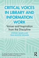 Critical Voices in Library and Information Work: Voices and Inspiration from the Discipline (Routledge Guides to Practice in Libraries, Archives and Information Science) 1032696583 Book Cover