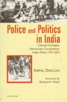 Police and Politics in India Colonial Concepts, Democratic Compulsions Indian Police, 1947-2002 8173046107 Book Cover