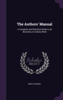 The Authors' Manual: A Complete and Practical Guide to all Branches of Literary Work 1355230357 Book Cover