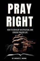 Pray Right: How to Develop an Effectual and Fervent Prayer Life 1724803425 Book Cover