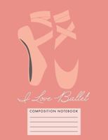 I Love Ballet Composition Notebook 1724743341 Book Cover