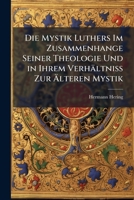 Die Mystik Luthers Im Zusammenhange Seiner Theologie Und In Ihrem Verhaltniss Zur Alteren Mystik (1879) 1142449378 Book Cover