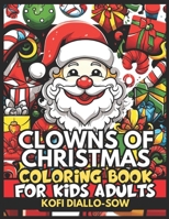 Clowns Of Christmas Coloring Book For Kids Adults: 51 Adorable Kawaii Xmas Scenes and Gifts In Bold & Easy To Color Large Print Illustrations | Simple ... And Beautiful Ornaments For Teens, Seniors B0CMTL3ZBF Book Cover