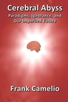 Cerebral Abyss: Paradigms, Ignorance, and Our Imperiled Future B08MV9KLD8 Book Cover