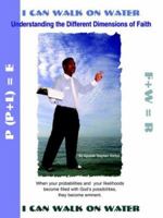 I Can Walk on Water: Understanding the Different Dimensions of Faith 1418434795 Book Cover