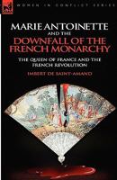 Marie Antoinette and the Downfall of Royalty / Y by Imbert De Saint-Amand ; Translated by Elizabeth Gilbert Martin 1975775651 Book Cover