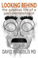 Looking Behind: The Gaseous Life of a Gastroenterologist 0991215400 Book Cover