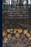 Establishment, Development, and Management of Conifer Plantations in the Eli Whitney Forest, New Haven, Connecticut 1014615682 Book Cover