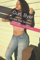 Gurl, Bye!: Its Not That Serious! B08RH7JSM2 Book Cover