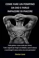 Come fare un pompino da Dio e farlo impazzire di piacere: Fallo godere: sesso orale per Uomo.  Tutti i segreti per fargli una fellatio, usare la bocca ... come una vera pornostar! (Italian Edition) B08BVRG2B6 Book Cover