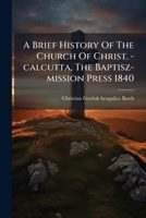 A Brief History Of The Church Of Christ. -calcutta, The Baptisz-mission Press 1840... 1275970583 Book Cover