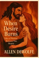 When Desire Burns: Tales of Passion Between Two Hearts B0GZL8Y2XX Book Cover
