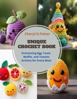Unique Crochet Book: Enchanting Egg, Toast, Muffin, and Tomato Artistry for Every Meal B0CQD3L7GG Book Cover