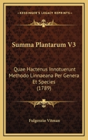 Summa Plantarum V3: Quae Hactenus Innotuerunt Methodo Linnaeana Per Genera Et Species (1789) 1166208427 Book Cover