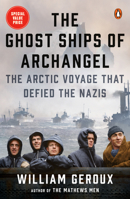 The Ghost Ships of Archangel: The Arctic Voyage That Defied the Nazis 0525557466 Book Cover