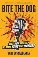 Bite the Dog: Build a PR Strategy to Make News That Matters 1946533246 Book Cover