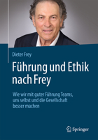 Führung nach Frey: Wie wir durch gute Führung die Welt im Kleinen und Großen verbessern können 3662728524 Book Cover