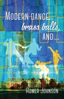 Modern Dance, Brass Balls, and.... 1977283500 Book Cover