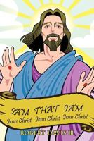 Iam That Iam: Jesus Christ Jesus Christ Jesus Christ Jesus Christ 1477255192 Book Cover
