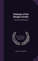 Chaloner of the Bengal Cavalry: A Tale of the Indian Mutiny 1355812038 Book Cover
