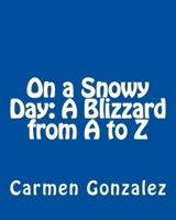 On a Snowy Day: A Blizzard from A to Z 1544724497 Book Cover