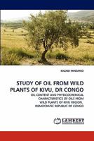 STUDY OF OIL FROM WILD PLANTS OF KIVU, DR CONGO: OIL CONTENT AND PHYSICOCHEMICAL CHARACTERISTICS OF OILS FROM WILD PLANTS OF KIVU REGION, DEMOCRATIC REPUBLIC OF CONGO 3844323880 Book Cover