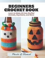 Beginners Crochet Book: Learn to Make 24 Cute Stuffed Animals, Keychains, and More B0CNH8392S Book Cover