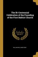 The Bi-Centennial Celebration of the Founding of the First Baptist Church 0530123223 Book Cover